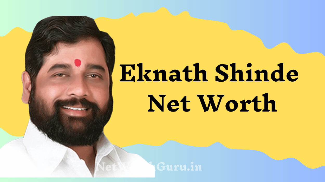 Eknath Shinde Net Worth : Unveiling the Wealth, Political Journey, and Legacy of Maharashtra’s Leader