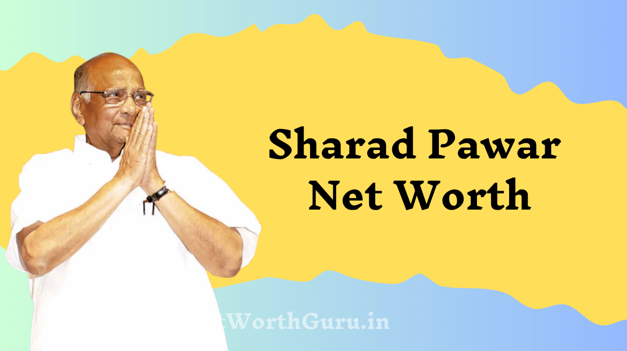 Sharad Pawar Net Worth : Insights into the Wealth, Political Career, and Influence of Maharashtra’s Veteran Leade