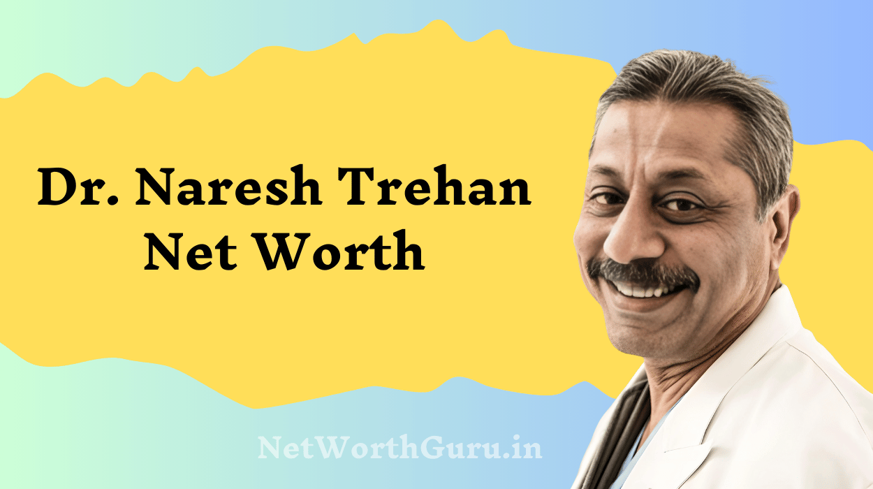 Dr. Naresh Trehan Net Worth : A Detailed Insight into His Career, Earnings, and Achievements