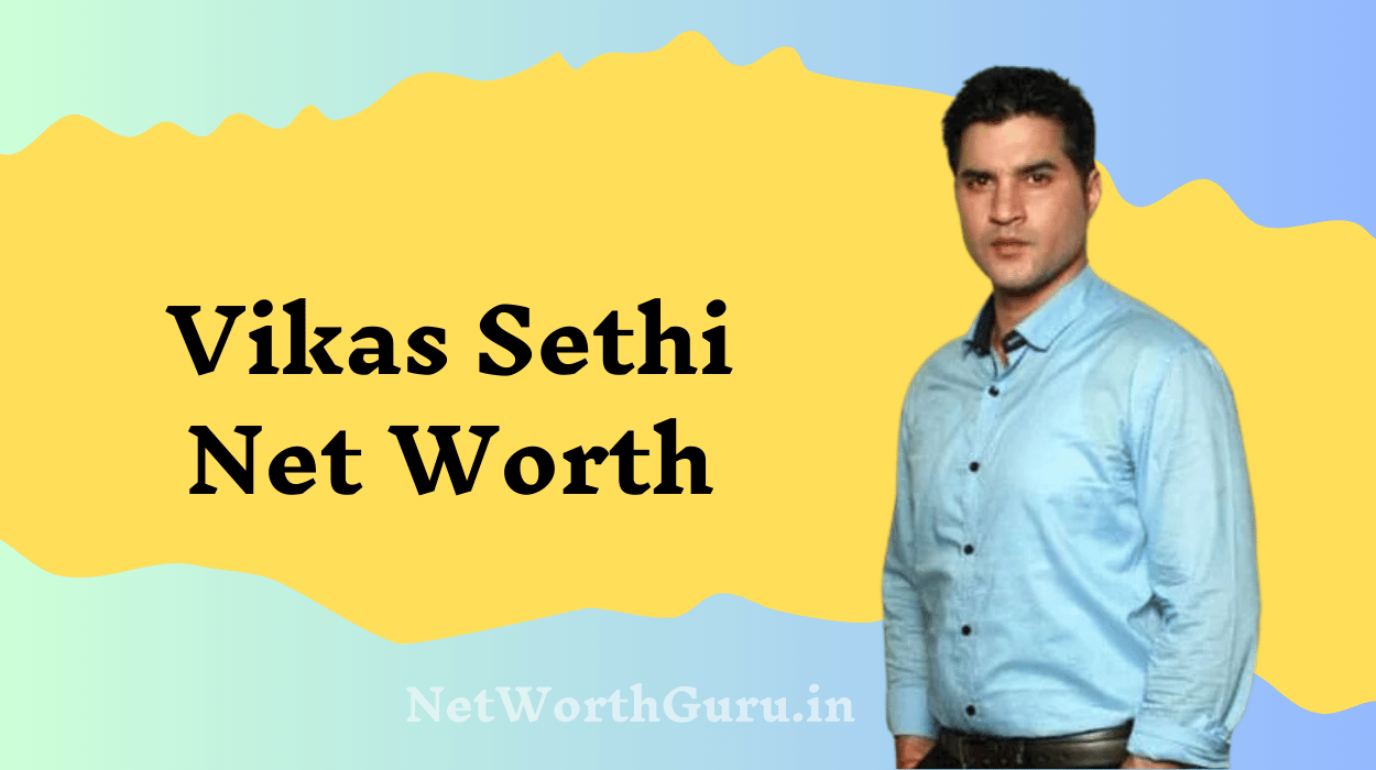 Vikas Sethi Net Worth : Exploring the Wealth, Lifestyle, and Achievements of the TV Icon