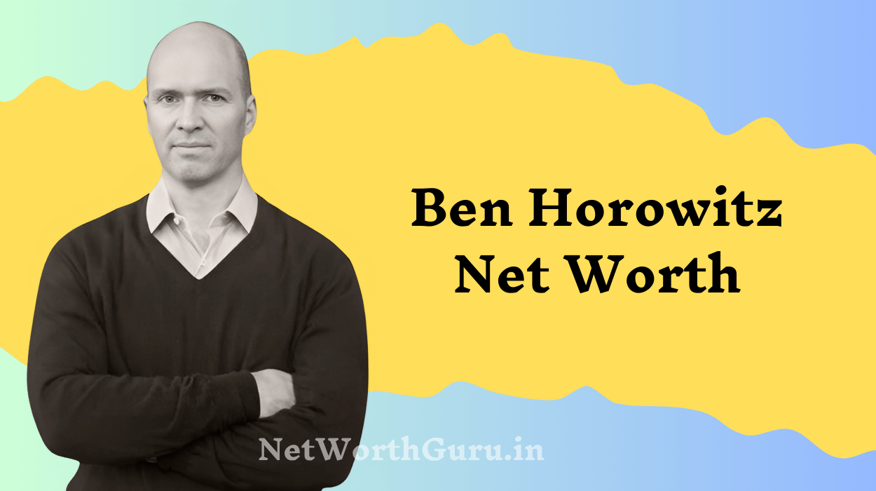 Ben Horowitz Net Worth : A Deep Dive into the Entrepreneur’s Wealth and Success